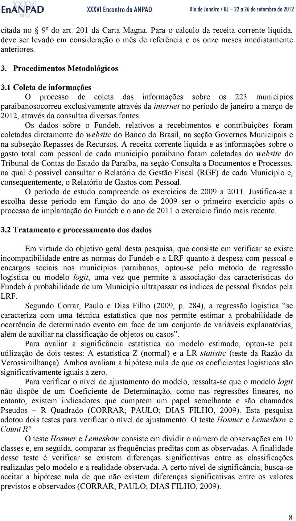 1 Coleta de informações O processo de coleta das informações sobre os 223 municípios paraibanosocorreu exclusivamente através da internet no período de janeiro a março de 2012, através da consultaa
