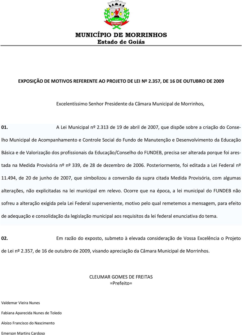 profissionais da Educação/Conselho do FUNDEB, precisa ser alterada porque foi arestada na Medida Provisória nº nº 339, de 28 de dezembro de 2006. Posteriormente, foi editada a Lei Federal nº 11.