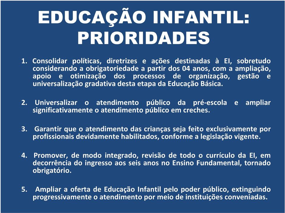 universalização gradativa desta etapa da Educação Básica. 2. Universalizar o atendimento público da pré-escola e ampliar significativamente o atendimento público em creches. 3.