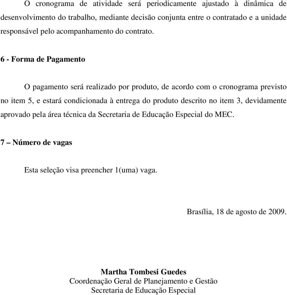 6 - Forma de Pagamento O pagamento será realizado por produto, de acordo com o cronograma previsto no item 5, e estará condicionada à entrega do produto