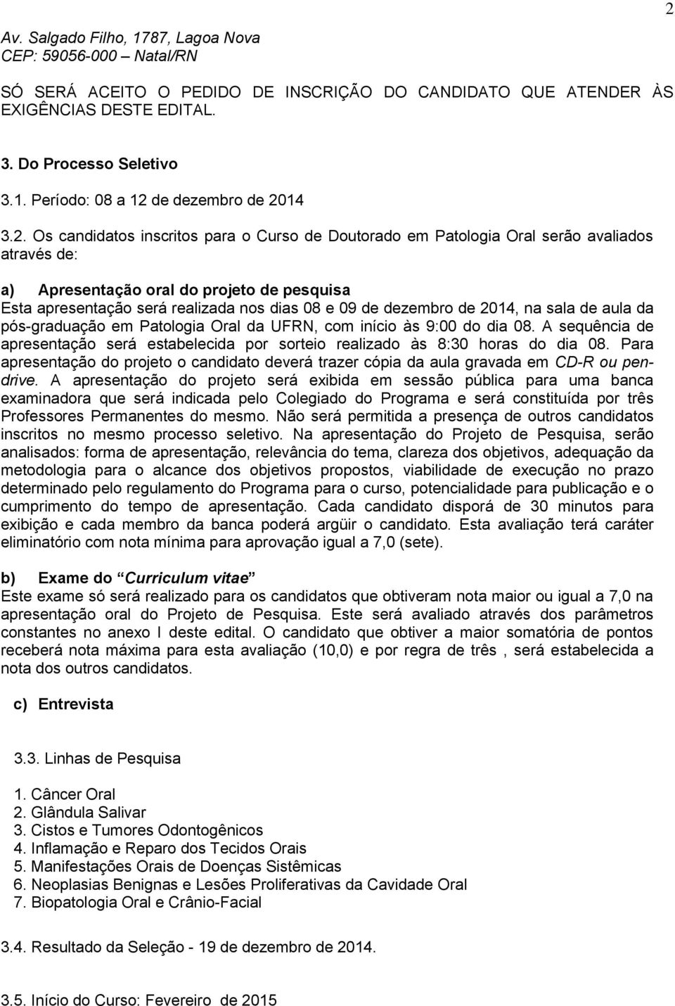 dezembro de 2014, na sala de aula da pós-graduação em Patologia Oral da UFRN, com início às 9:00 do dia 08. A sequência de apresentação será estabelecida por sorteio realizado às 8:30 horas do dia 08.