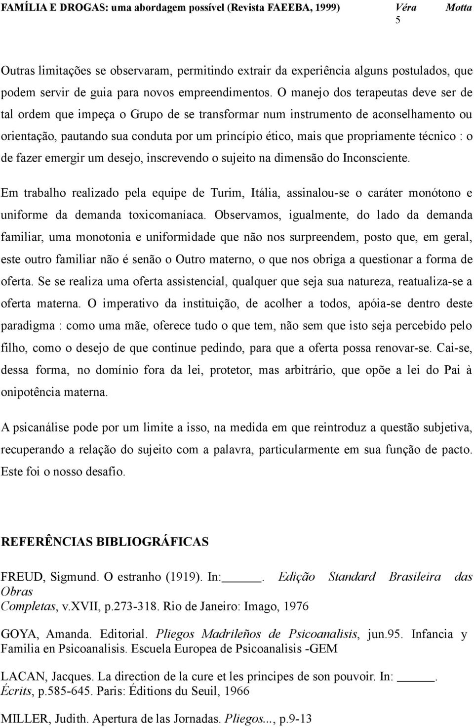 técnico : o de fazer emergir um desejo, inscrevendo o sujeito na dimensão do Inconsciente.