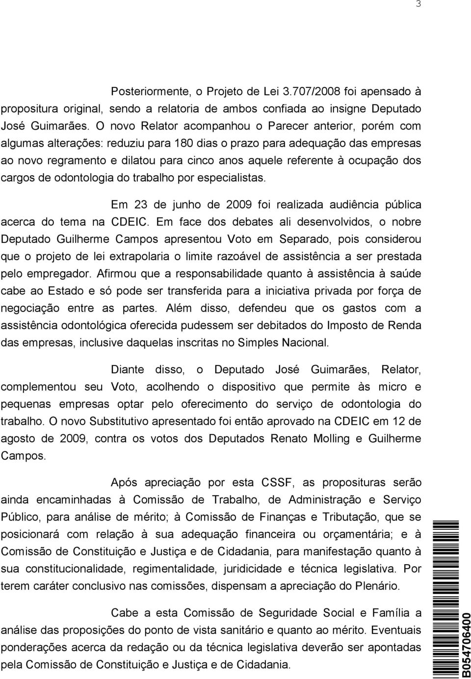 ocupação dos cargos de odontologia do trabalho por especialistas. Em 23 de junho de 2009 foi realizada audiência pública acerca do tema na CDEIC.