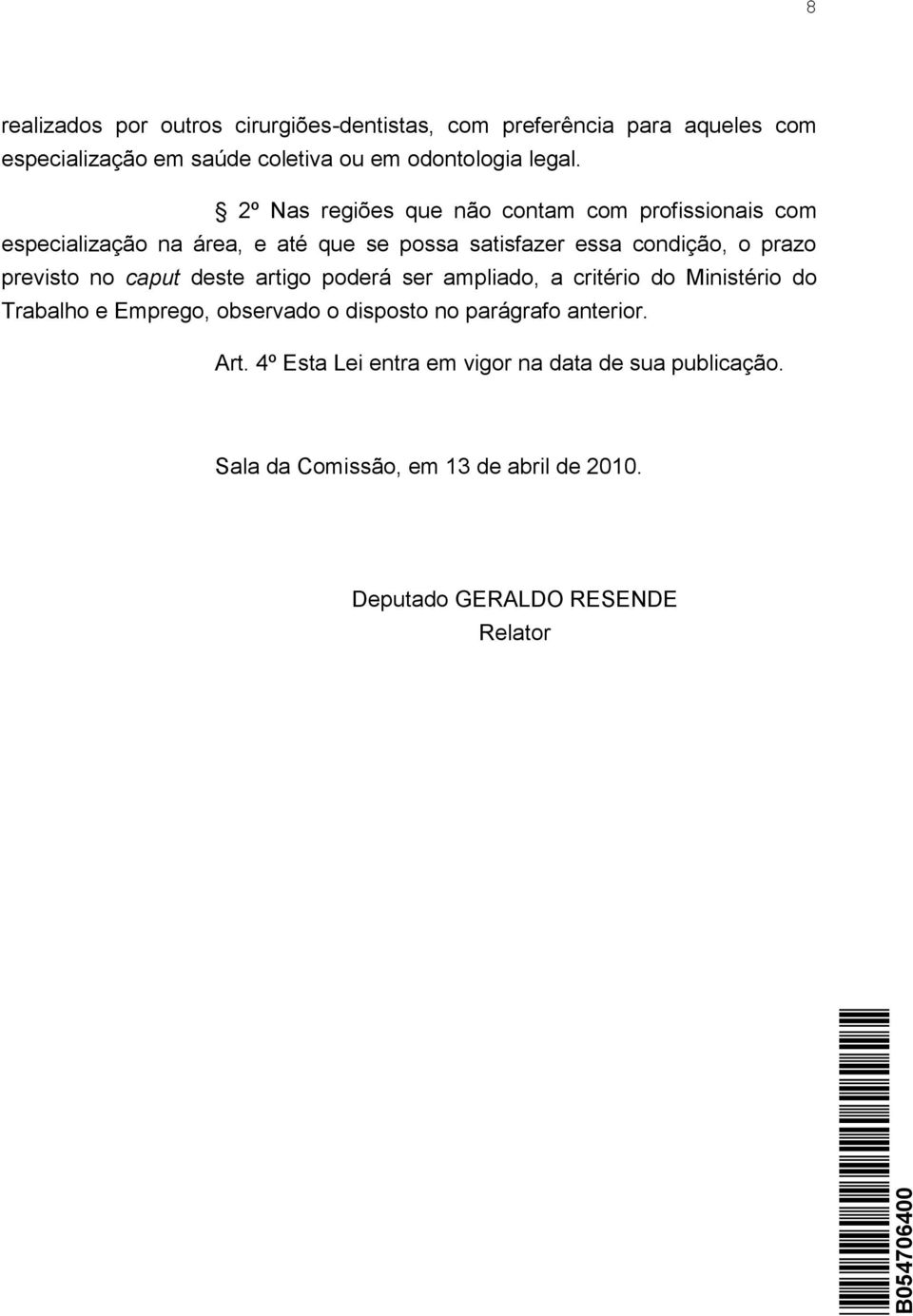 2º Nas regiões que não contam com profissionais com especialização na área, e até que se possa satisfazer essa condição, o prazo