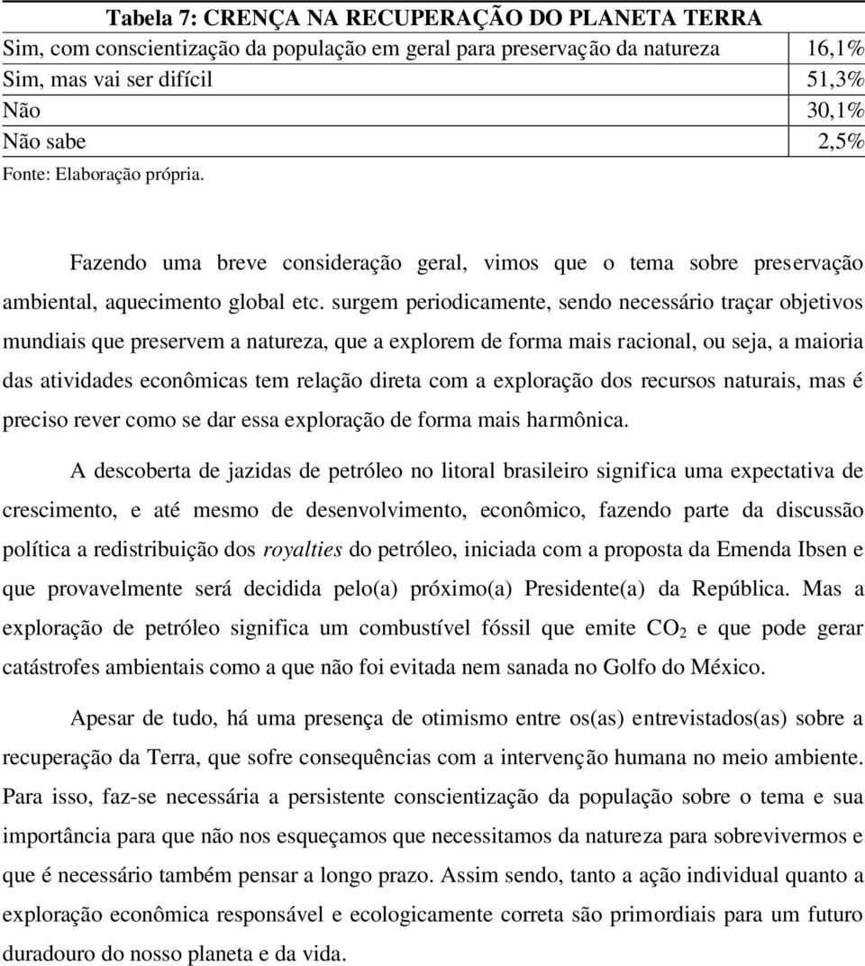 surgem periodicamente, sendo necessário traçar objetivos mundiais que preservem a natureza, que a explorem de forma mais racional, ou seja, a maioria das atividades econômicas tem relação direta com