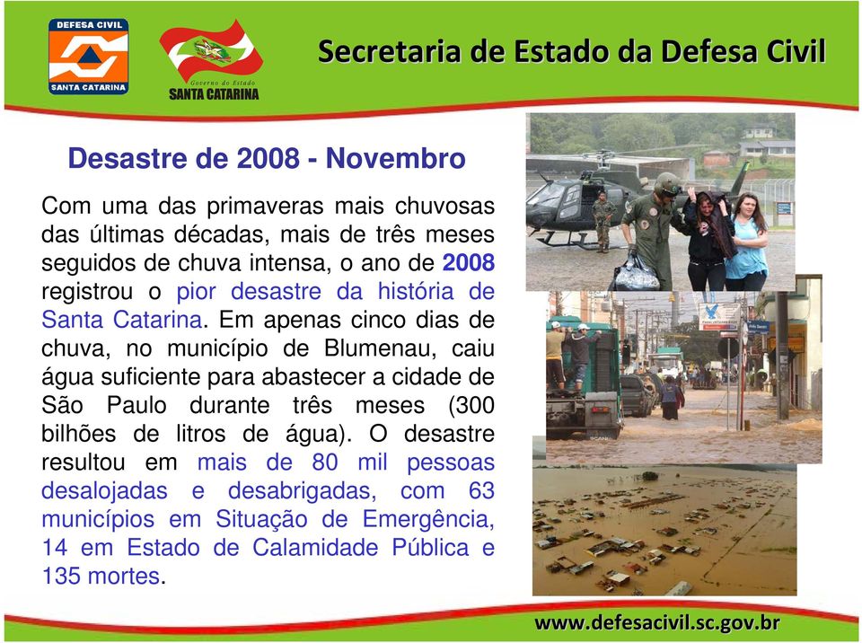 Em apenas cinco dias de chuva, no município de Blumenau, caiu água suficiente para abastecer a cidade de São Paulo durante três meses