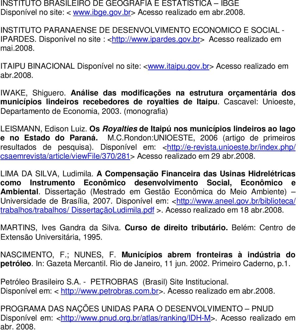 Análise das modificações na estrutura orçamentária dos municípios lindeiros recebedores de royalties de Itaipu. Cascavel: Unioeste, Departamento de Economia, 2003. (monografia) LEISMANN, Edison Luiz.
