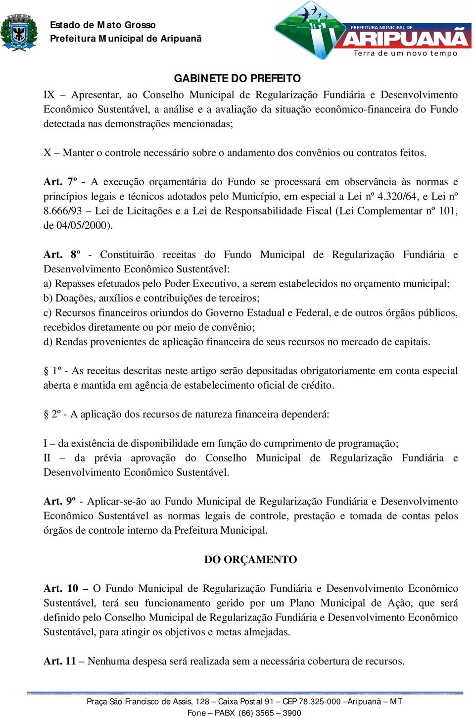 7º - A execução orçamentária do Fundo se processará em observância às normas e princípios legais e técnicos adotados pelo Município, em especial a Lei nº 4.320/64, e Lei nº 8.