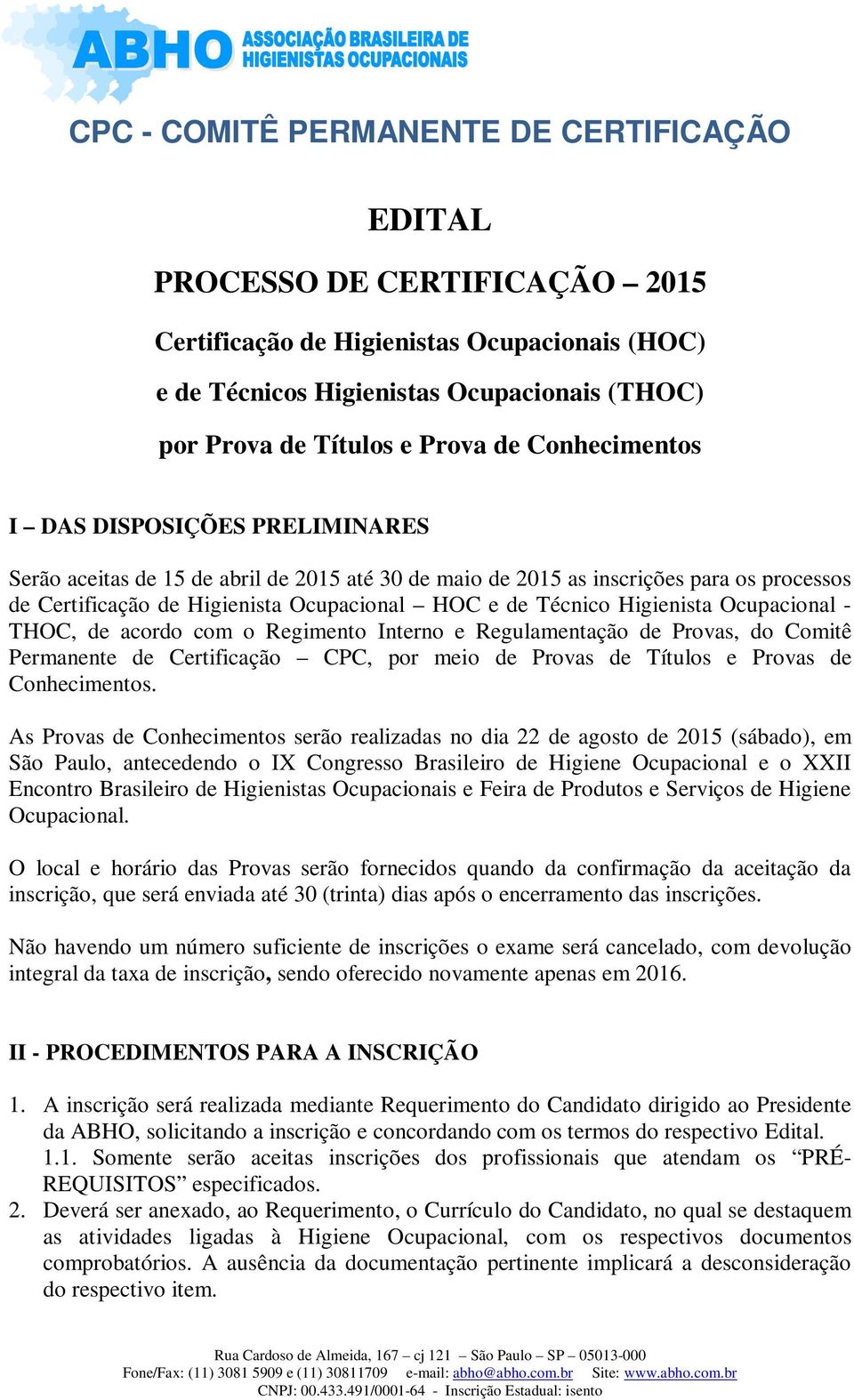 acordo com o Regimento Interno e Regulamentação de Provas, do Comitê Permanente de Certificação CPC, por meio de Provas de Títulos e Provas de Conhecimentos.