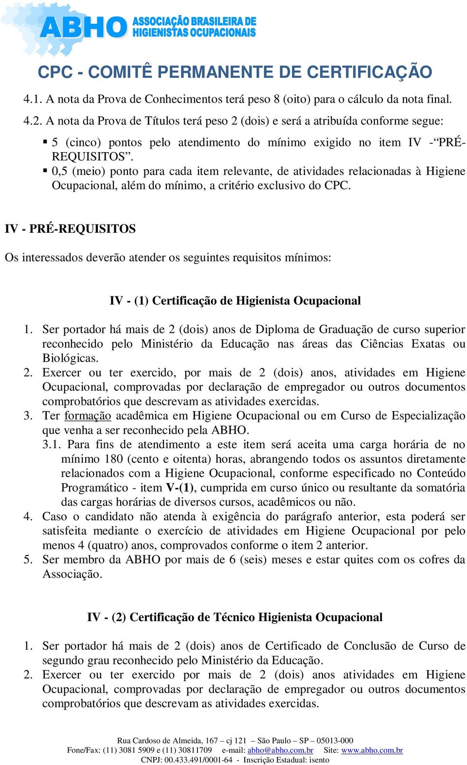 0,5 (meio) ponto para cada item relevante, de atividades relacionadas à Higiene Ocupacional, além do mínimo, a critério exclusivo do CPC.