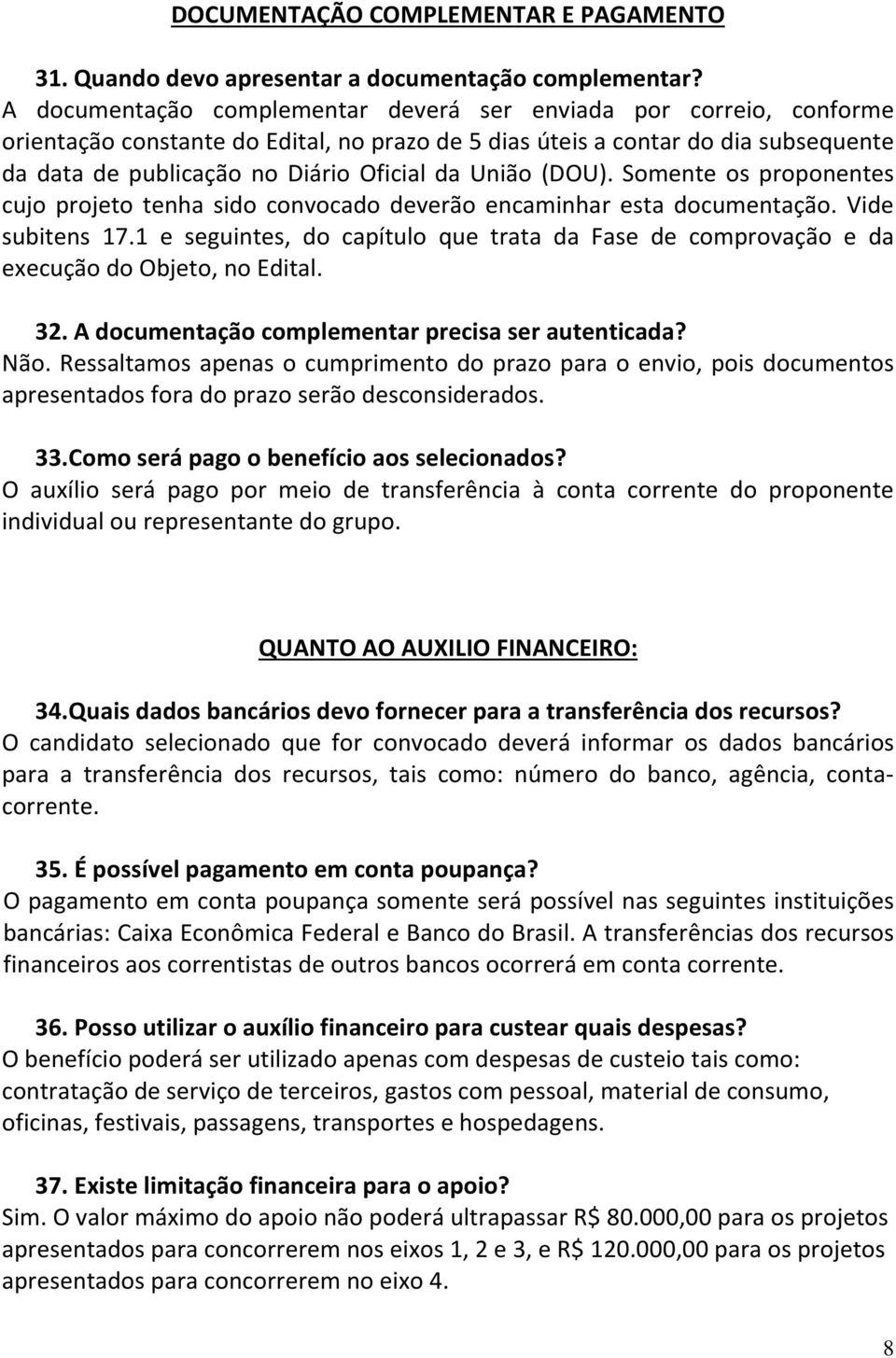 União (DOU). Somente os proponentes cujo projeto tenha sido convocado deverão encaminhar esta documentação. Vide subitens 17.