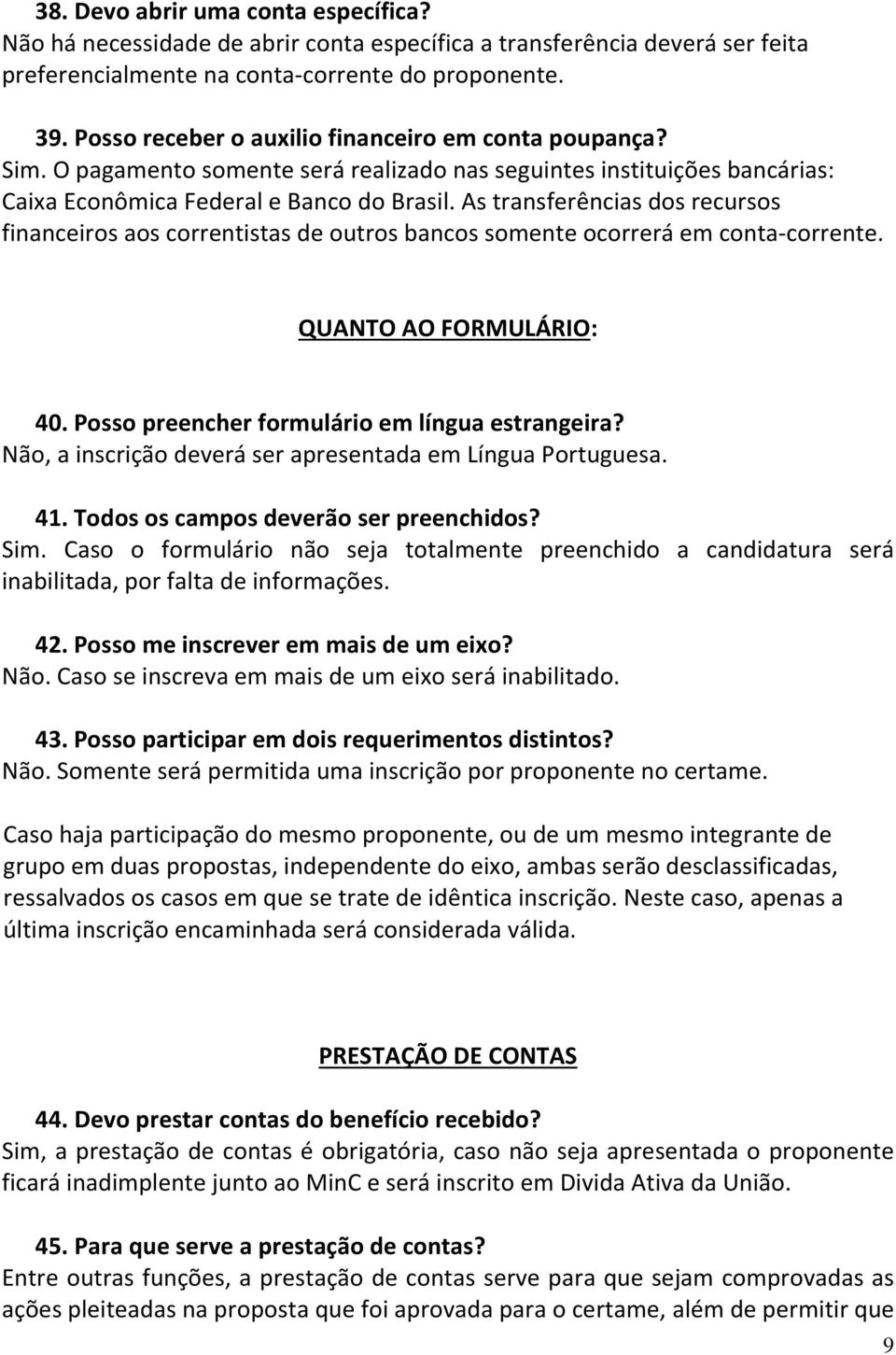 As transferências dos recursos financeiros aos correntistas de outros bancos somente ocorrerá em conta-corrente. QUANTO AO FORMULÁRIO: 40. Posso preencher formulário em língua estrangeira?