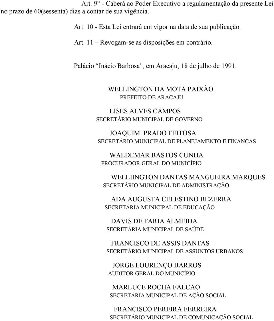 WELLINGTON DA MOTA PAIXÃO PREFEITO DE ARACAJU LISES ALVES CAMPOS SECRETÁRIO MUNICIPAL DE GOVERNO JOAQUIM PRADO FEITOSA SECRETÁRIO MUNICIPAL DE PLANEJAMENTO E FINANÇAS WALDEMAR BASTOS CUNHA PROCURADOR