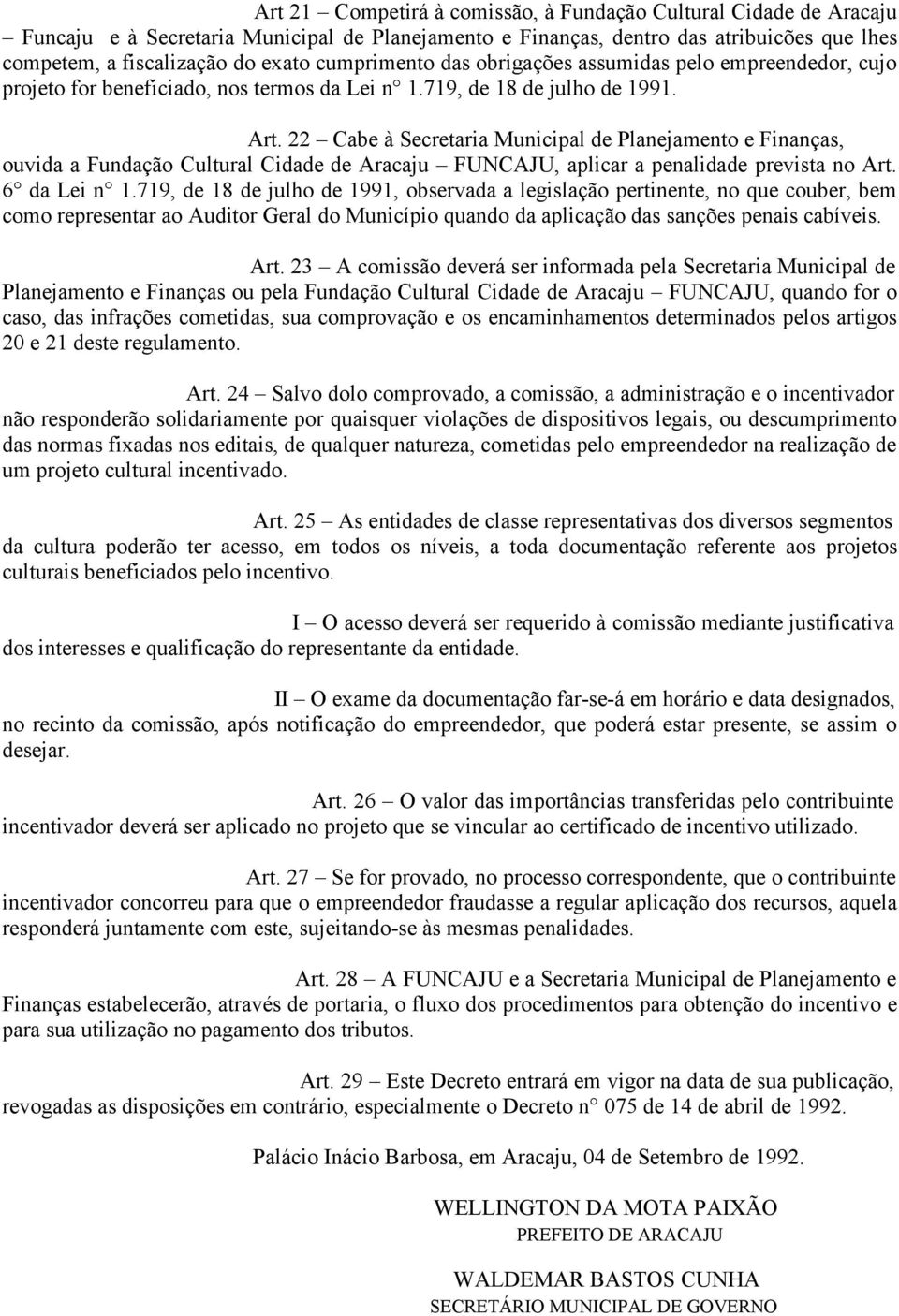 22 Cabe à Secretaria Municipal de Planejamento e Finanças, ouvida a Fundação Cultural Cidade de Aracaju FUNCAJU, aplicar a penalidade prevista no Art. 6 da Lei n 1.