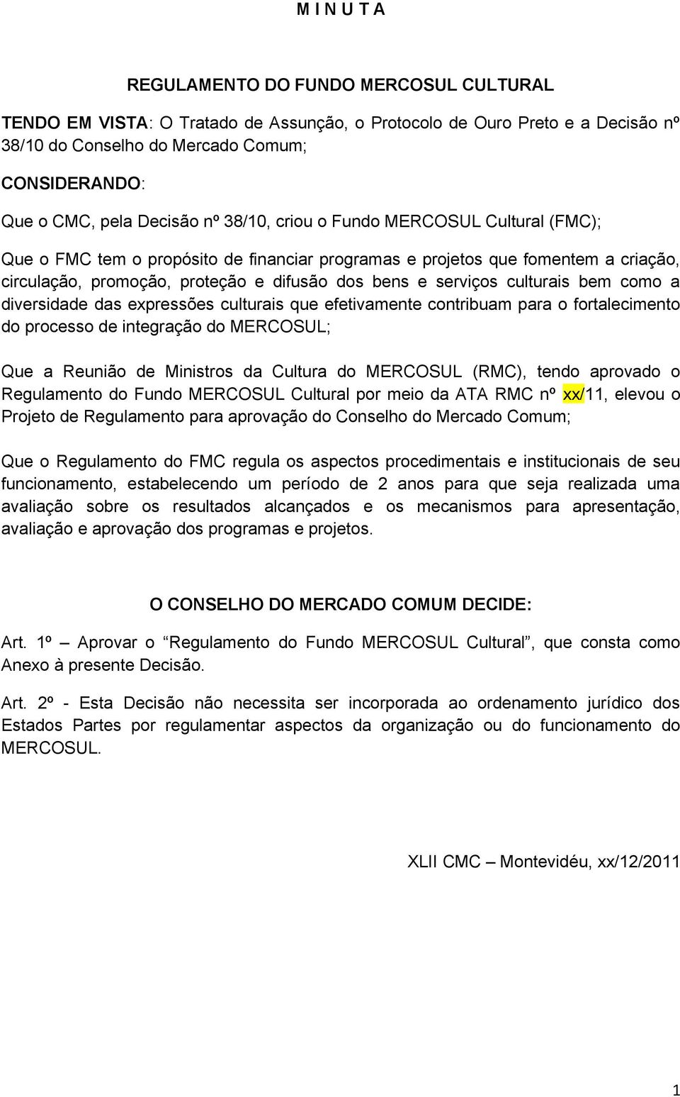 serviços culturais bem como a diversidade das expressões culturais que efetivamente contribuam para o fortalecimento do processo de integração do MERCOSUL; Que a Reunião de Ministros da Cultura do