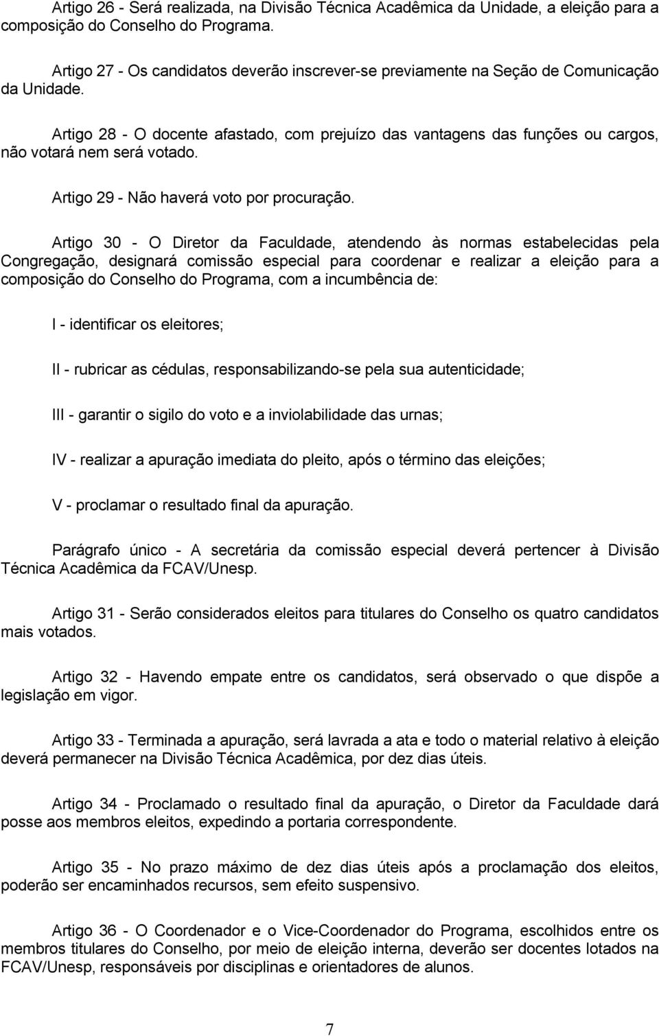 Artigo 28 - O docente afastado, com prejuízo das vantagens das funções ou cargos, não votará nem será votado. Artigo 29 - Não haverá voto por procuração.