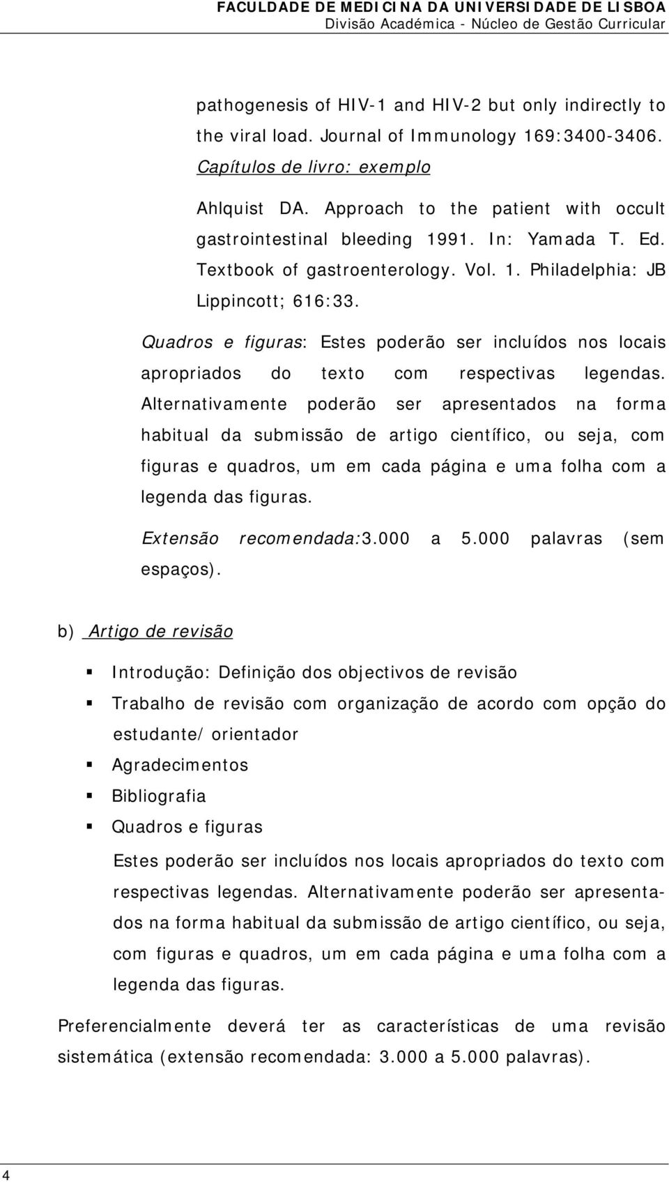 Quadros e figuras: Estes poderão ser incluídos nos locais apropriados do texto com respectivas legendas.