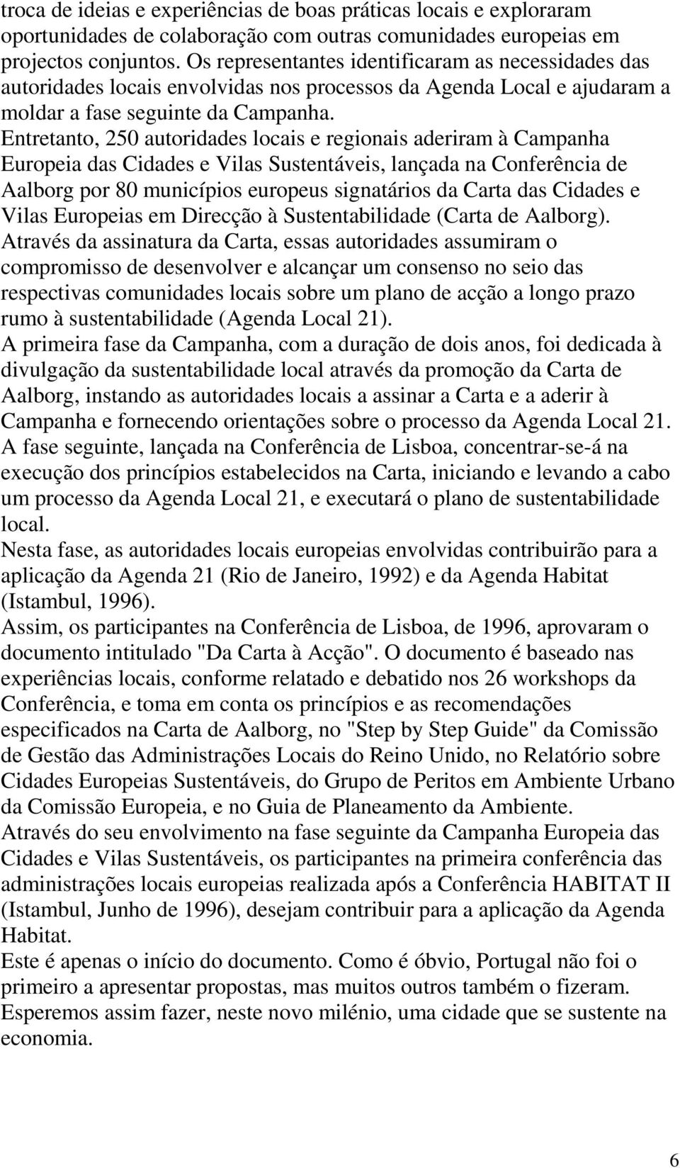 Entretanto, 250 autoridades locais e regionais aderiram à Campanha Europeia das Cidades e Vilas Sustentáveis, lançada na Conferência de Aalborg por 80 municípios europeus signatários da Carta das