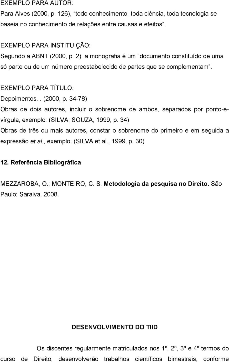 EXEMPLO PARA TÍTULO: Depoimentos... (2000, p. 34-78) Obras de dois autores, incluir o sobrenome de ambos, separados por ponto-evírgula, exemplo: (SILVA; SOUZA, 1999, p.