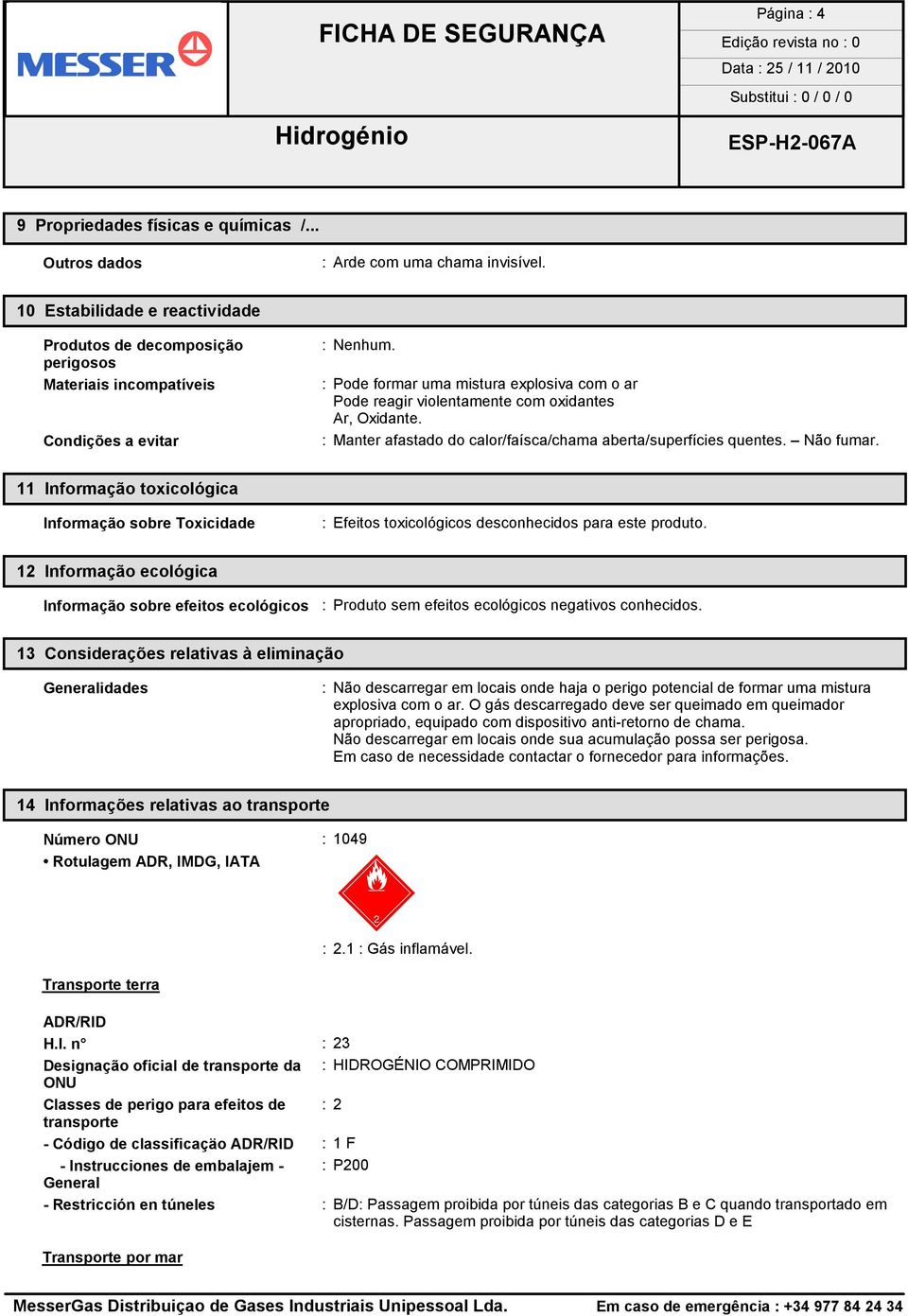 Oxidante. : Manter afastado do calor/faísca/chama aberta/superfícies quentes. Não fumar. 11 Informação toxicológica Informação sobre Toxicidade : Efeitos toxicológicos desconhecidos para este produto.