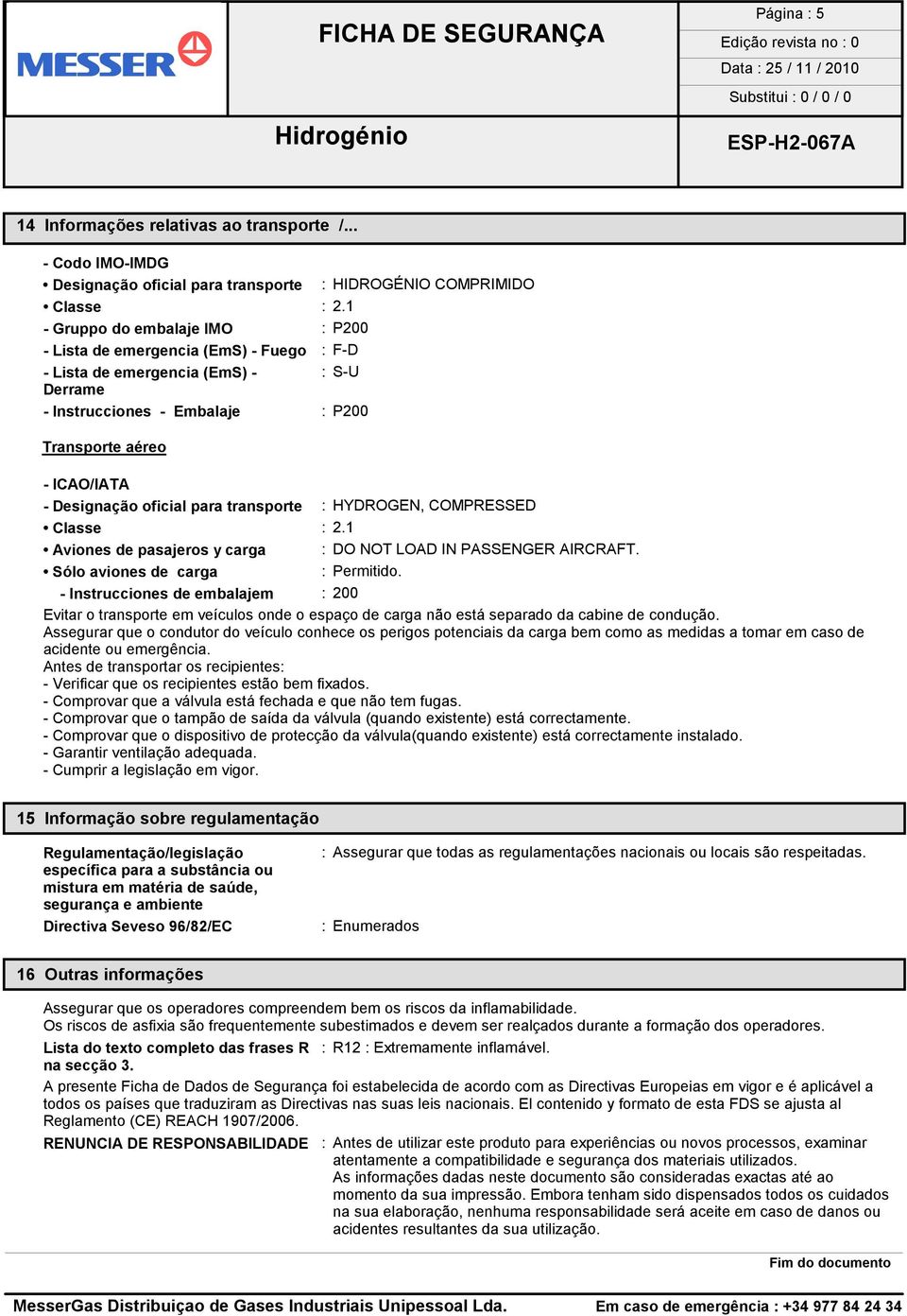 oficial para transporte : HYDROGEN, COMPRESSED Classe : 2.1 Aviones de pasajeros y carga : DO NOT LOAD IN PASSENGER AIRCRAFT. Sólo aviones de carga : Permitido.