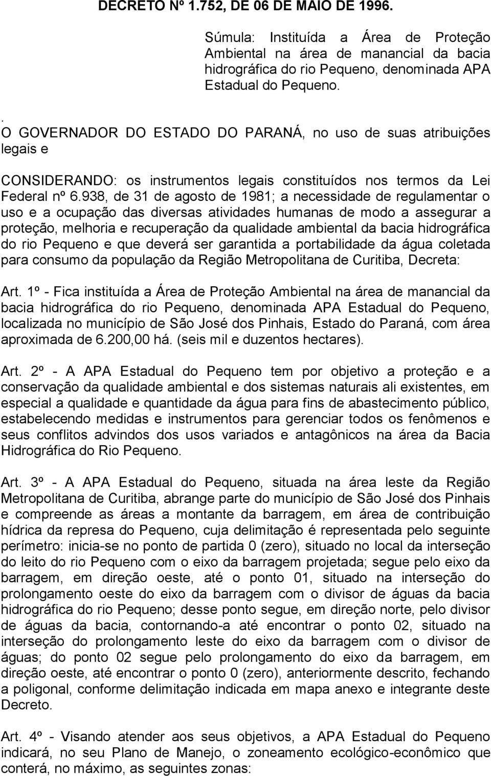 938, de 31 de agosto de 1981; a necessidade de regulamentar o uso e a ocupação das diversas atividades humanas de modo a assegurar a proteção, melhoria e recuperação da qualidade ambiental da bacia