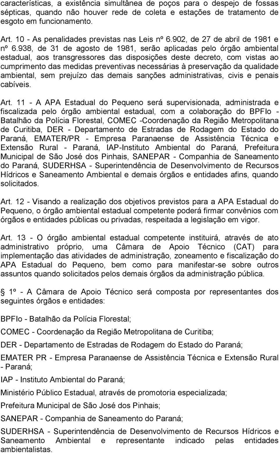 938, de 31 de agosto de 1981, serão aplicadas pelo órgão ambiental estadual, aos transgressores das disposições deste decreto, com vistas ao cumprimento das medidas preventivas necessárias à