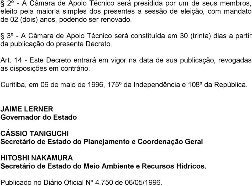 14 - Este Decreto entrará em vigor na data de sua publicação, revogadas as disposições em contrário. Curitiba, em 06 de maio de 1996, 175º da Independência e 108º da República.