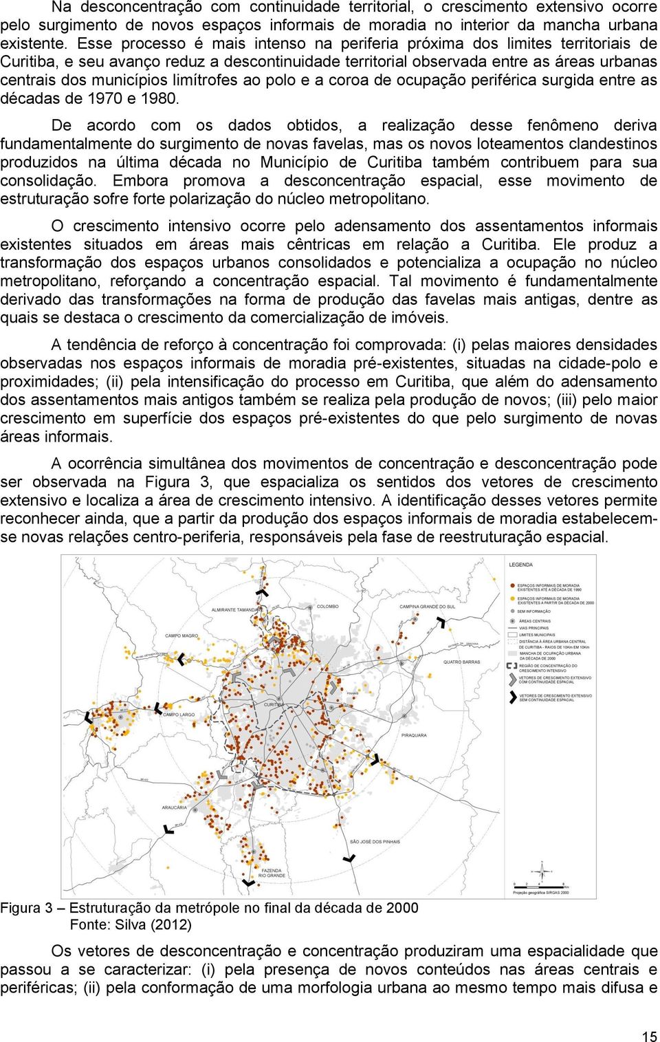 limítrofes ao polo e a coroa de ocupação periférica surgida entre as décadas de 1970 e 1980.