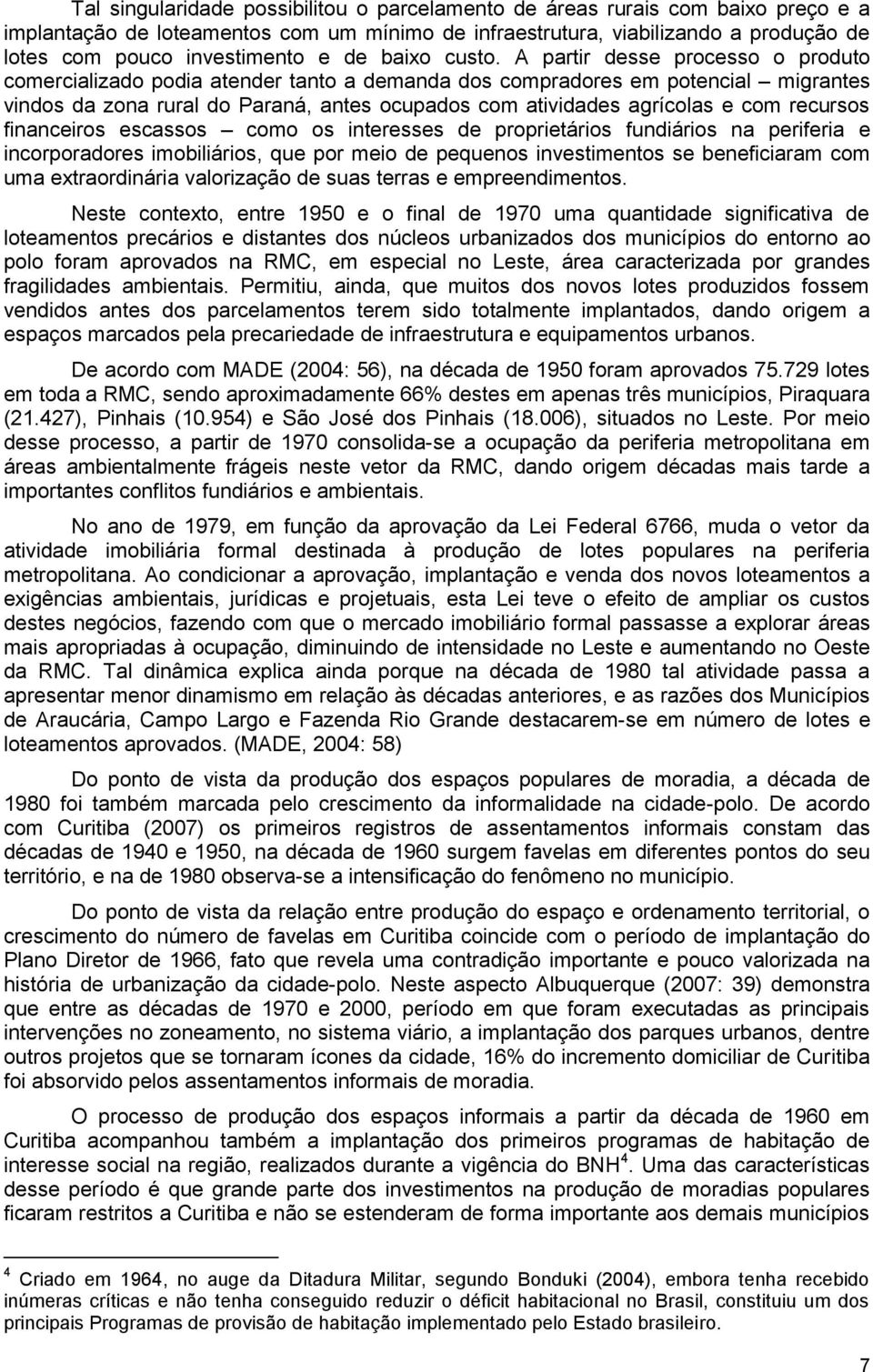 A partir desse processo o produto comercializado podia atender tanto a demanda dos compradores em potencial migrantes vindos da zona rural do Paraná, antes ocupados com atividades agrícolas e com