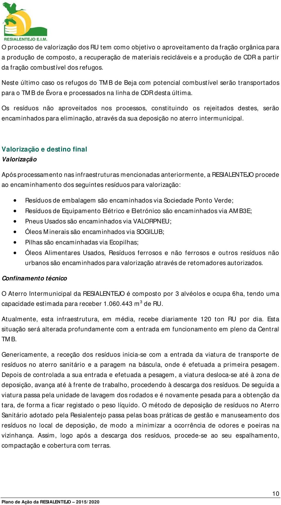 Os resíduos não aproveitados nos processos, constituindo os rejeitados destes, serão encaminhados para eliminação, através da sua deposição no aterro intermunicipal.