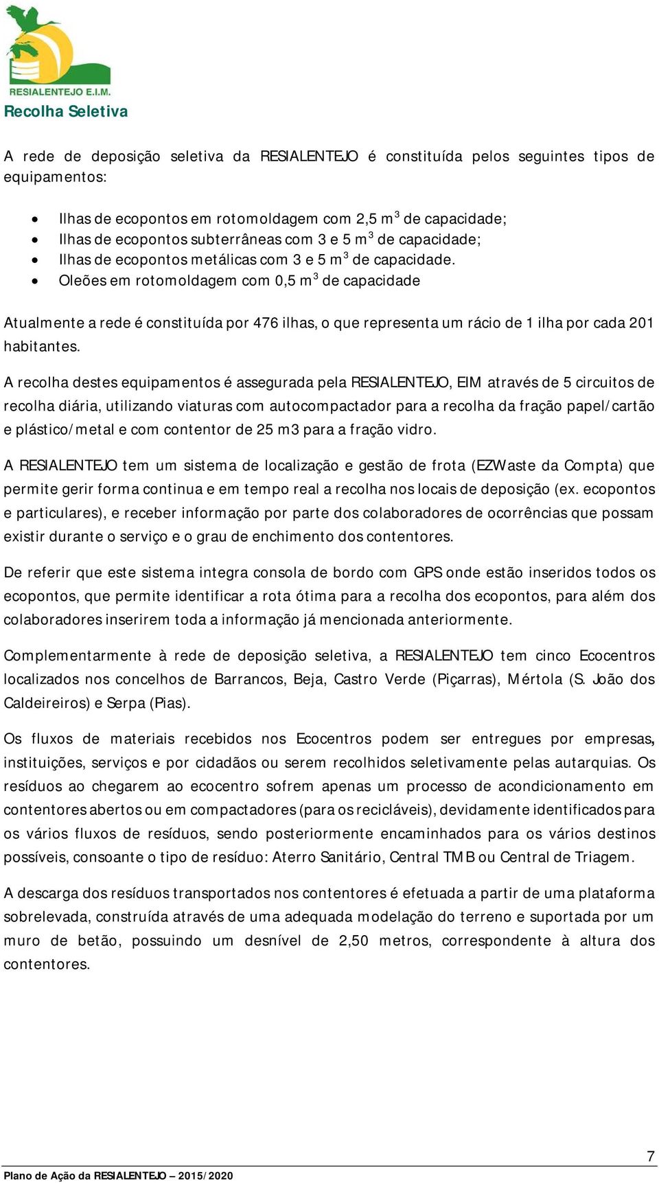 Oleões em rotomoldagem com 0,5 m 3 de capacidade Atualmente a rede é constituída por 476 ilhas, o que representa um rácio de 1 ilha por cada 201 habitantes.