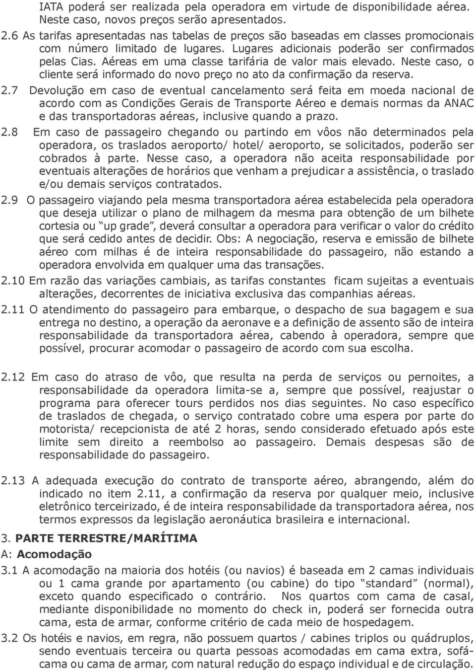 Aéreas em uma classe tarifária de valor mais elevado. Neste caso, o cliente será informado do novo preço no ato da confirmação da reserva. 2.