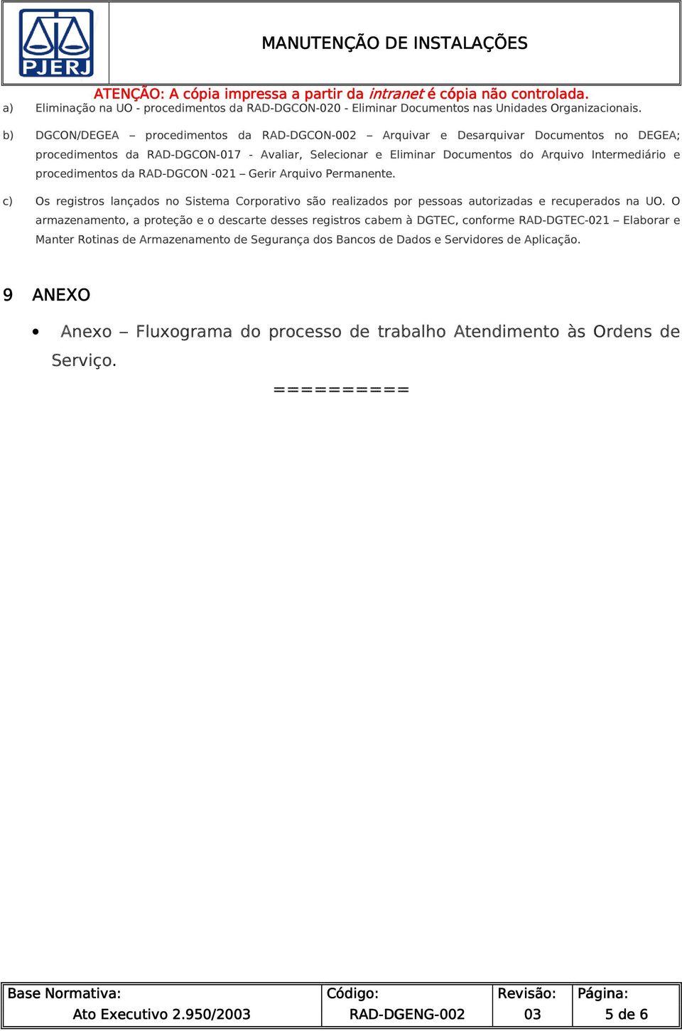 procedimentos da RAD-DGCON -021 Gerir Arquivo Permanente. c) Os registros lançados no Sistema Corporativo são realizados por pessoas autorizadas e recuperados na UO.