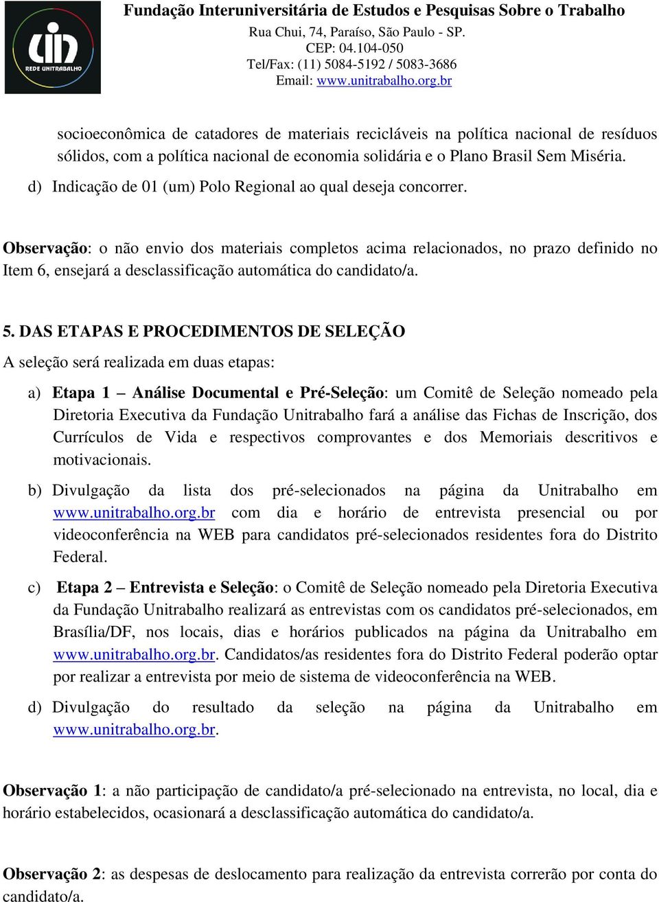 Observação: o não envio dos materiais completos acima relacionados, no prazo definido no Item 6, ensejará a desclassificação automática do candidato/a. 5.