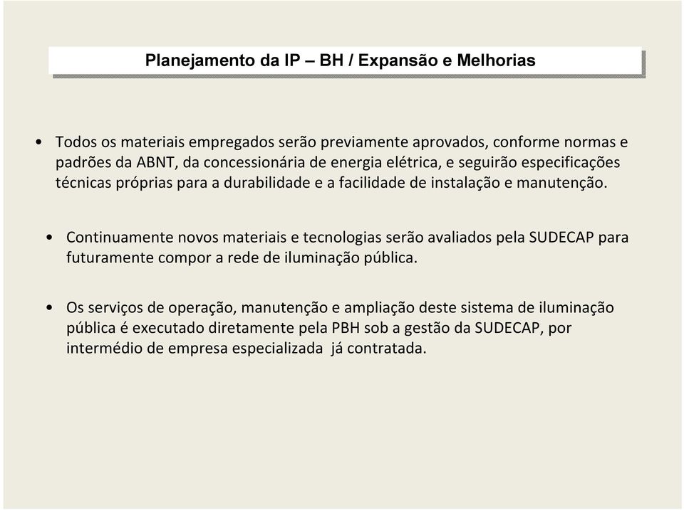 Continuamente novos materiais e tecnologias serão avaliados pela SUDECAP para futuramente compor a rede de iluminação pública.