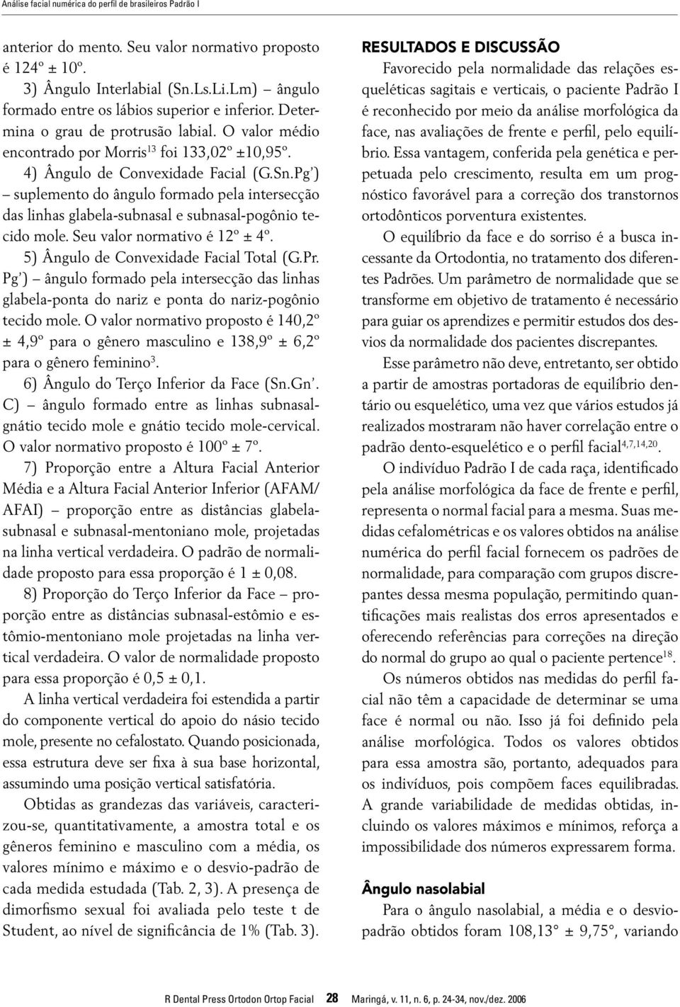 Pg ) suplemento do ângulo formado pela intersecção das linhas glabela-subnasal e subnasal-pogônio tecido mole. Seu valor normativo é 12º ± 4º. 5) Ângulo de Convexidade Facial Total (G.Pr.