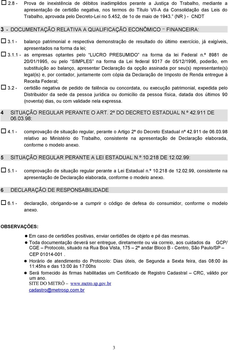 1 - balanço patrimonial e respectiva demonstração de resultado do último exercício, já exigíveis, apresentados na forma da lei; 3.1.1 - as empresas optantes pelo LUCRO PRESUMIDO na forma da lei Federal n.