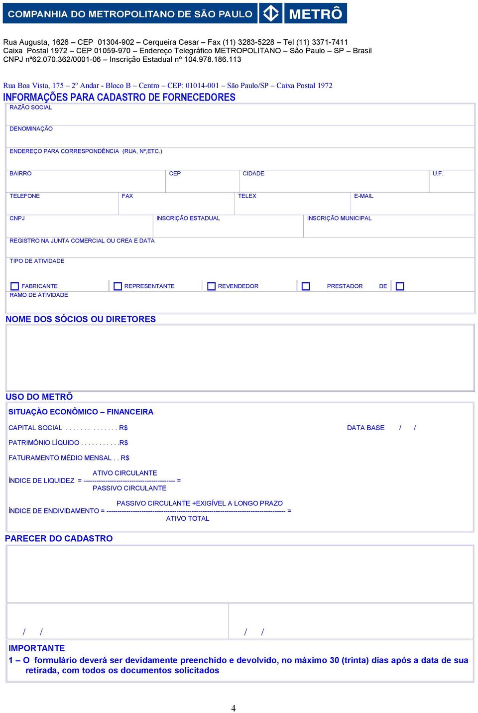 TELEFONE FAX TELEX E-MAIL CNPJ INSCRIÇÃO ESTADUAL INSCRIÇÃO MUNICIPAL REGISTRO NA JUNTA COMERCIAL OU CREA E DATA TIPO DE ATIVIDADE FABRICANTE REPRESENTANTE REVENDEDOR PRESTADOR DE RAMO DE ATIVIDADE