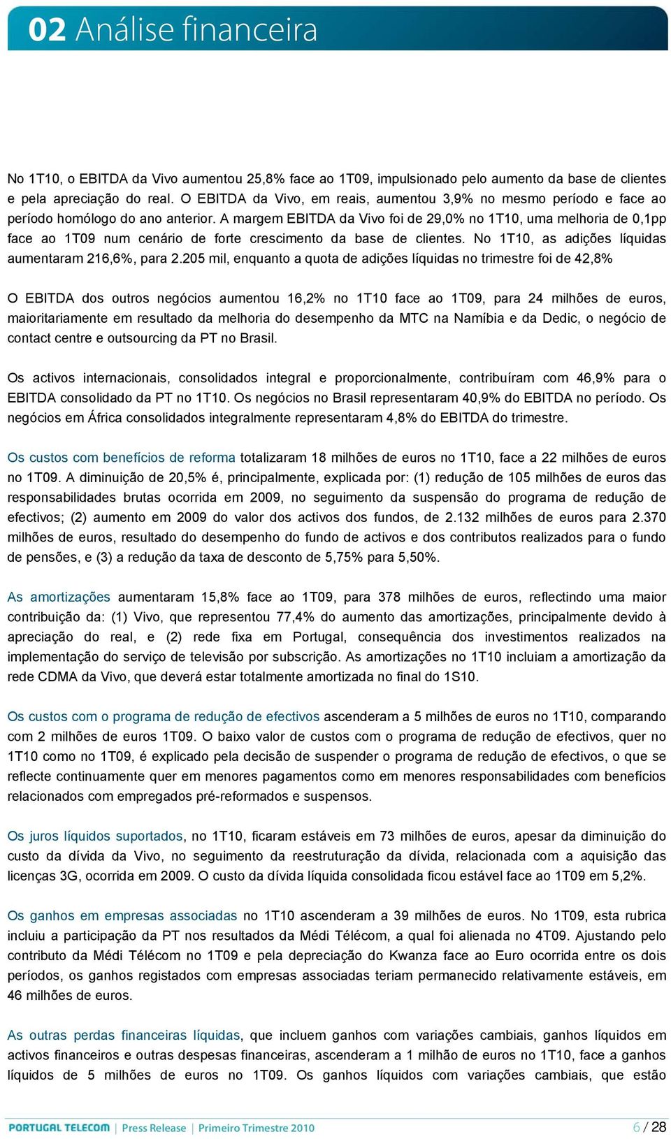 A margem EBITDA da Vivo foi de 29,0% no 1T10, uma melhoria de 0,1pp face ao 1T09 num cenário de forte crescimento da base de clientes. No 1T10, as adições líquidas aumentaram 216,6%, para 2.