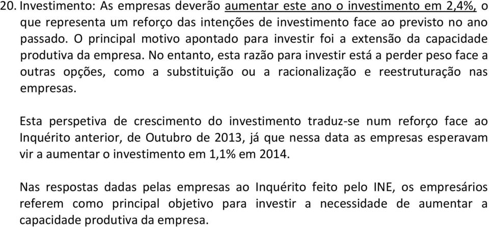 No entanto, esta razão para investir está a perder peso face a outras opções, como a substituição ou a racionalização e reestruturação nas empresas.