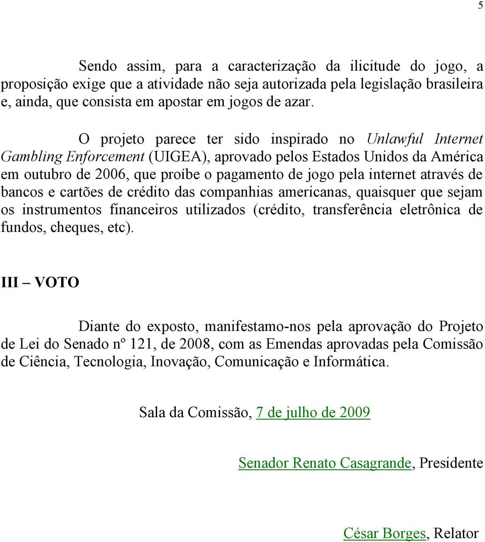 através de bancos e cartões de crédito das companhias americanas, quaisquer que sejam os instrumentos financeiros utilizados (crédito, transferência eletrônica de fundos, cheques, etc).