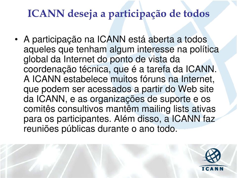 A ICANN estabelece muitos fóruns na Internet, que podem ser acessados a partir do Web site da ICANN, e as organizações
