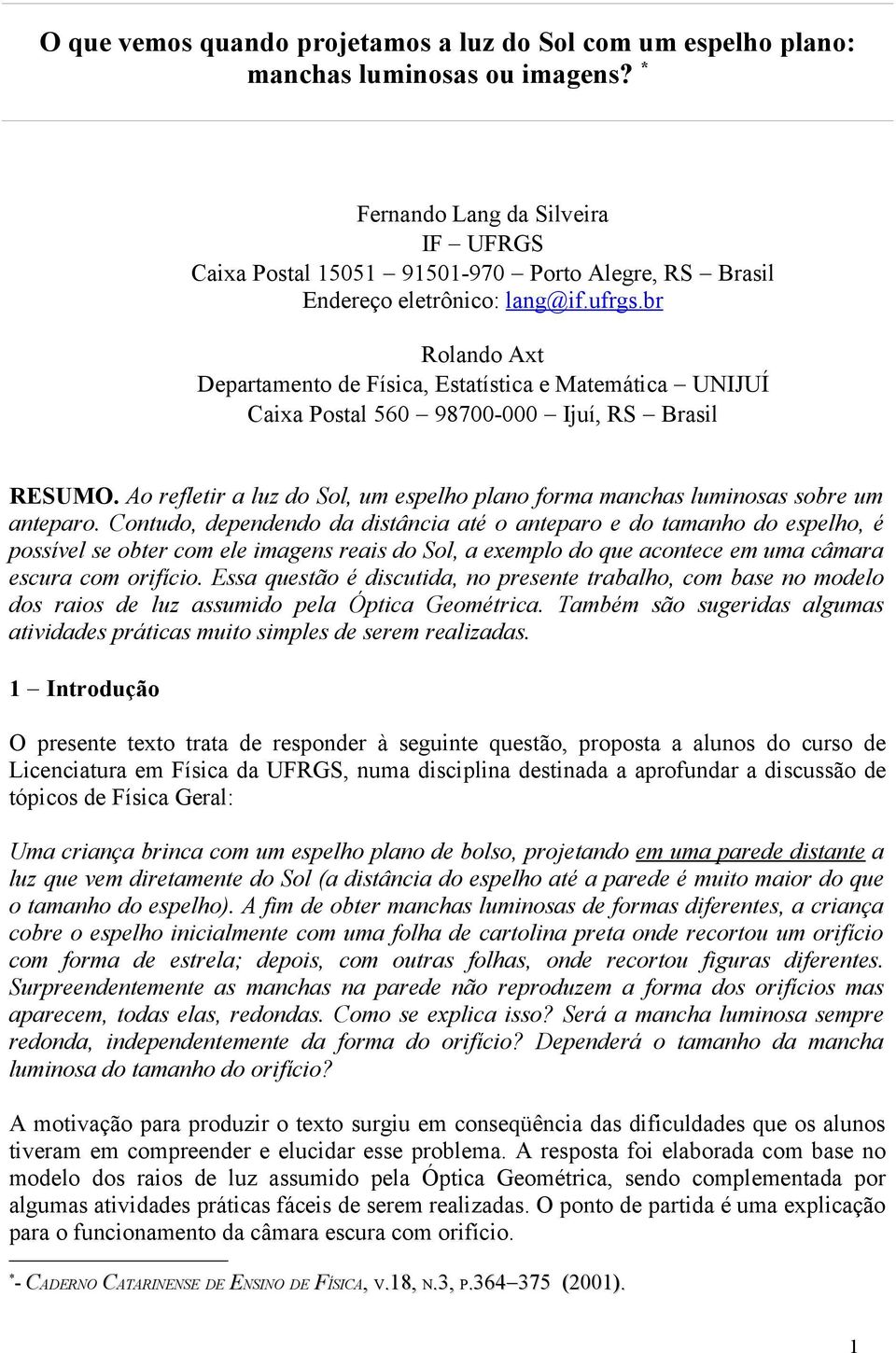 br Rolando Axt Departamento de Física, Estatística e Matemática UNIJUÍ Caixa Postal 560 98700-000 Ijuí, RS Brasil RESUMO.