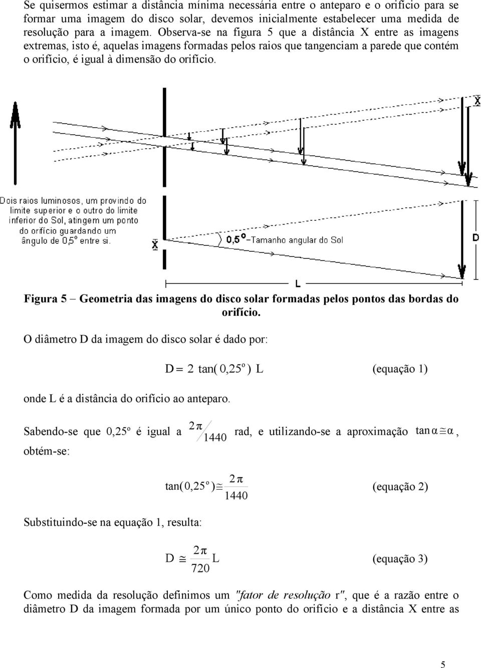 Figura 5 Geometria das imagens do disco solar formadas pelos pontos das bordas do orifício. O diâmetro D da imagem do disco solar é dado por: onde L é a distância do orifício ao anteparo.