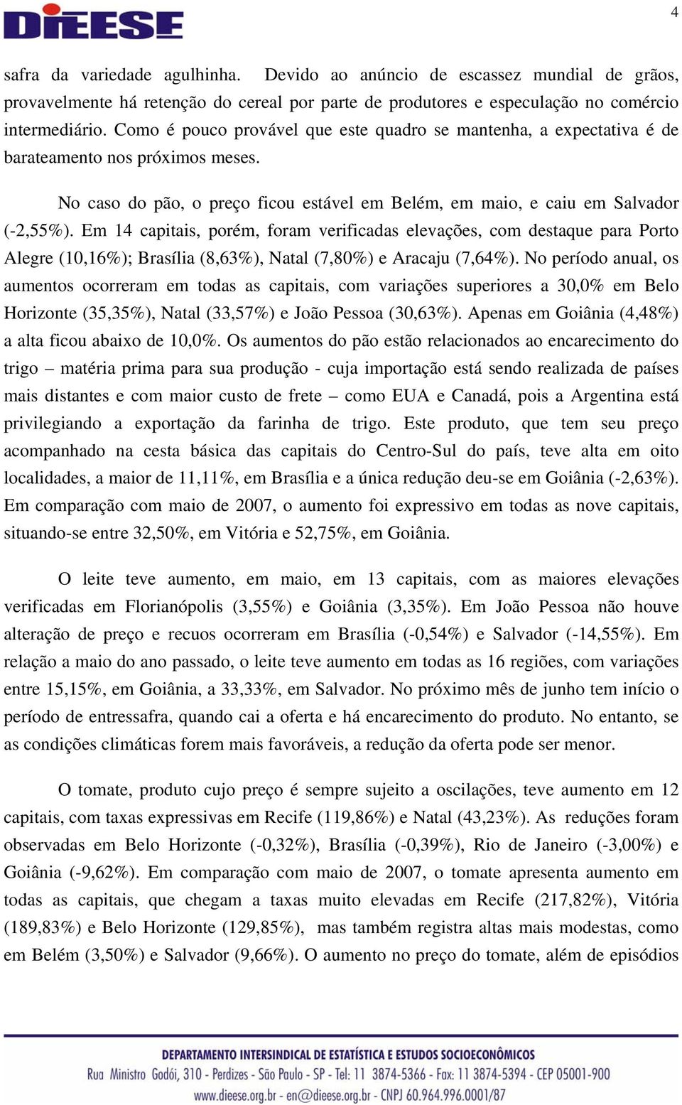 Em 14 capitais, porém, foram verificadas elevações, com destaque para Porto Alegre (10,16%); Brasília (8,63%), Natal (7,80%) e Aracaju (7,64%).