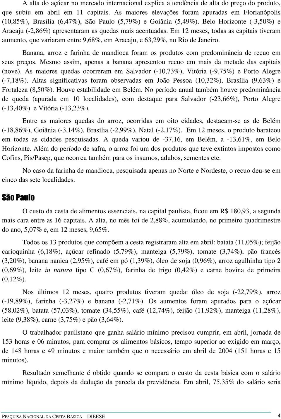 Em 12 meses, todas as capitais tiveram aumento, que variaram entre 9,68%, em Aracaju, e 63,29%, no Rio de Janeiro.