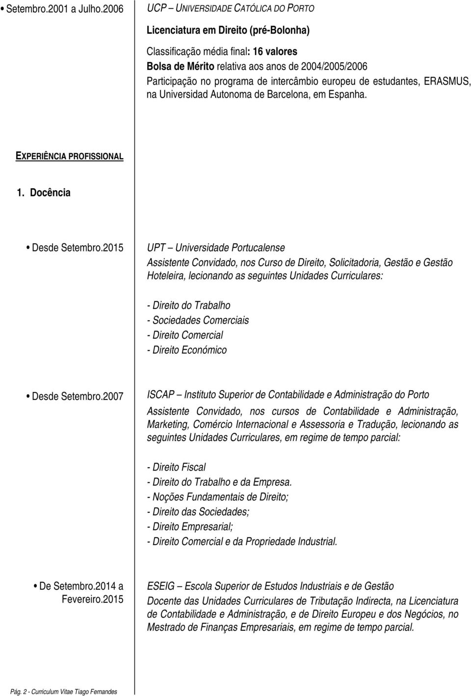 intercâmbio europeu de estudantes, ERASMUS, na Universidad Autonoma de Barcelona, em Espanha. EXPERIÊNCIA PROFISSIONAL 1. Docência Desde Setembro.