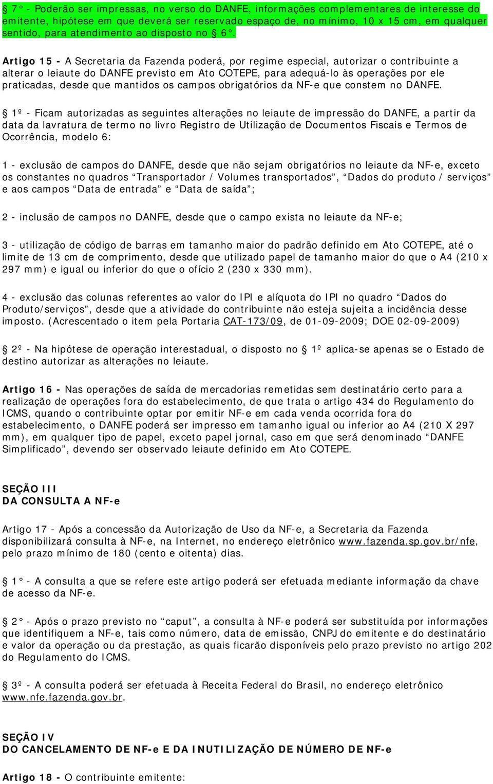 Artigo 15 - A Secretaria da Fazenda poderá, por regime especial, autorizar o contribuinte a alterar o leiaute do DANFE previsto em Ato COTEPE, para adequá-lo às operações por ele praticadas, desde