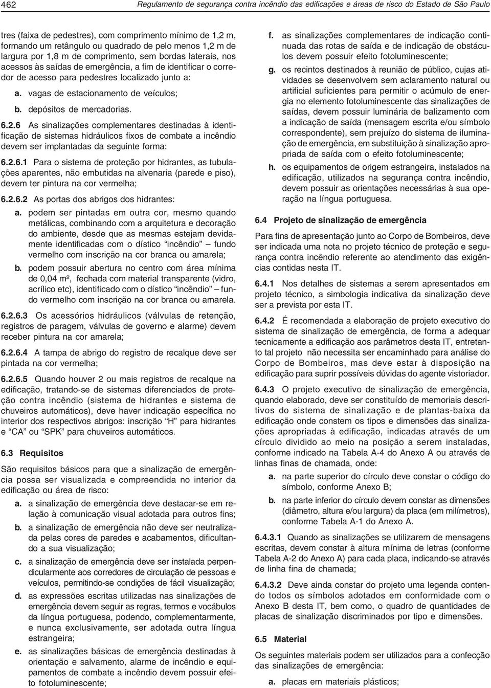 vagas de estacionamento de veículos; b. depósitos de mercadorias. 6.2.